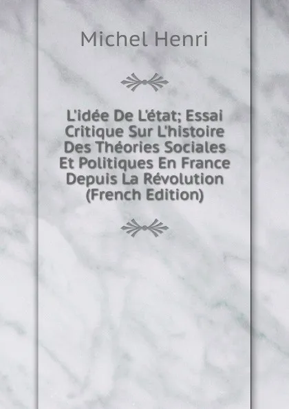 Обложка книги L.idee De L.etat; Essai Critique Sur L.histoire Des Theories Sociales Et Politiques En France Depuis La Revolution (French Edition), Michel Henri