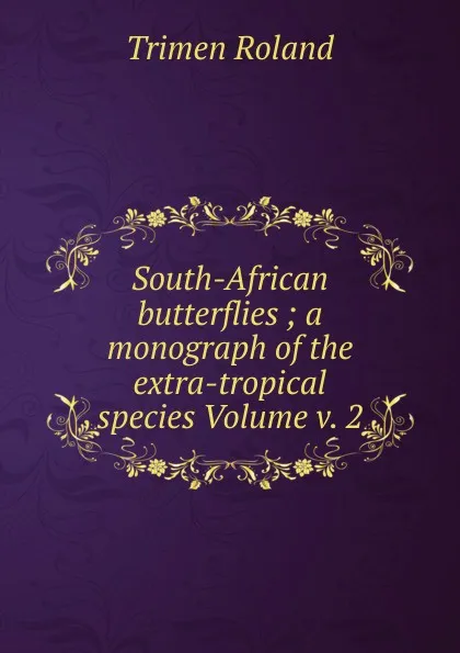 Обложка книги South-African butterflies ; a monograph of the extra-tropical species Volume v. 2, Trimen Roland