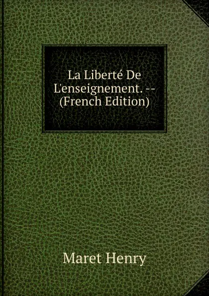 Обложка книги La Liberte De L.enseignement. -- (French Edition), Maret Henry