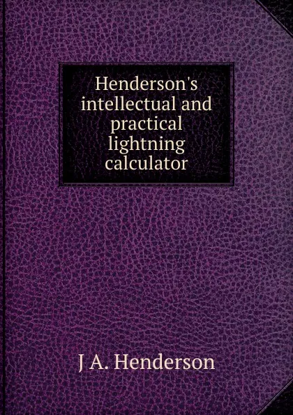 Обложка книги Henderson.s intellectual and practical lightning calculator, J A. Henderson