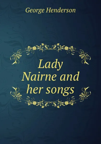 Обложка книги Lady Nairne and her songs, George Henderson