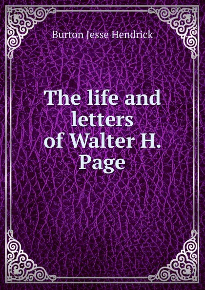 Обложка книги The life and letters of Walter H. Page, Burton Jesse Hendrick