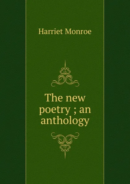 Обложка книги The new poetry ; an anthology, Harriet Monroe