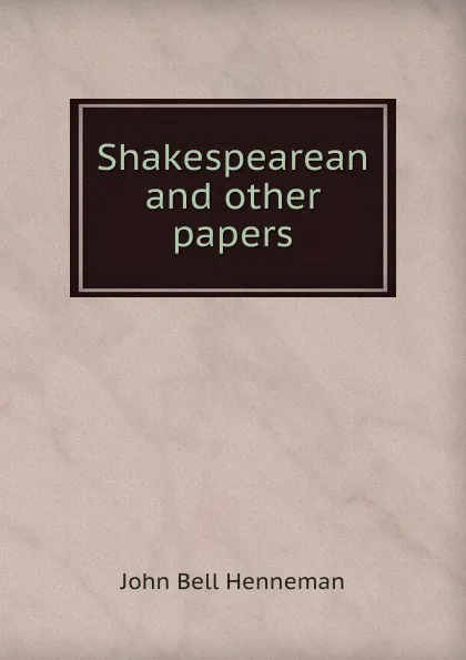 Обложка книги Shakespearean and other papers, John Bell Henneman