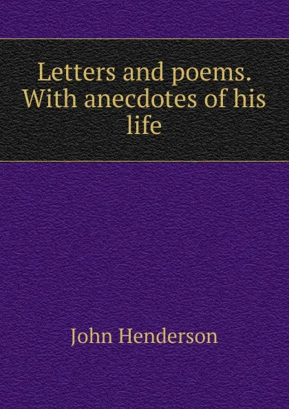 Обложка книги Letters and poems. With anecdotes of his life, John Henderson