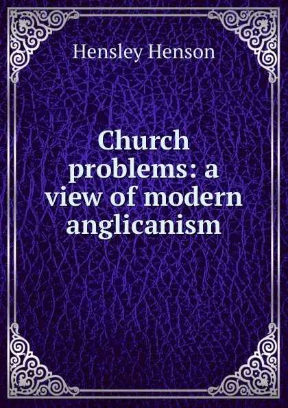 Обложка книги Church problems: a view of modern anglicanism, Hensley Henson