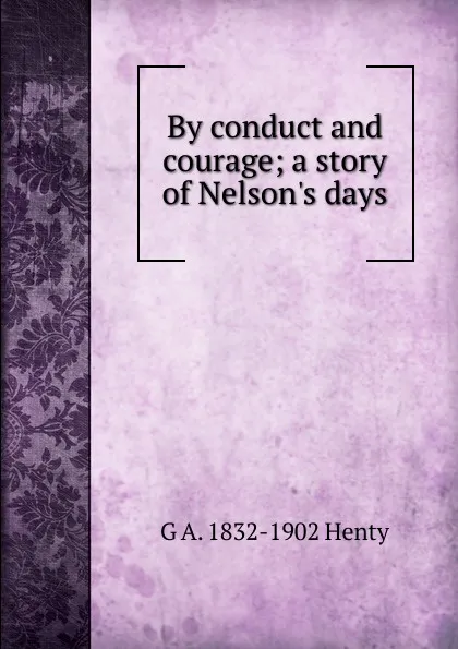 Обложка книги By conduct and courage; a story of Nelson.s days, Henty George Alfred