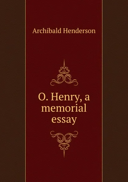 Обложка книги O. Henry, a memorial essay, Archibald Henderson