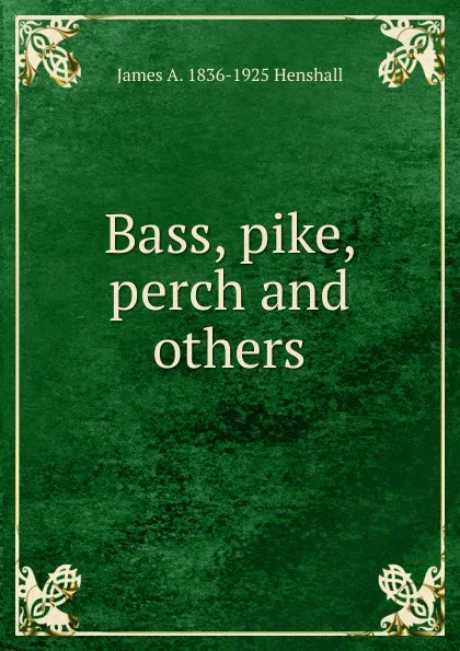 Обложка книги Bass, pike, perch and others, James A. Henshall