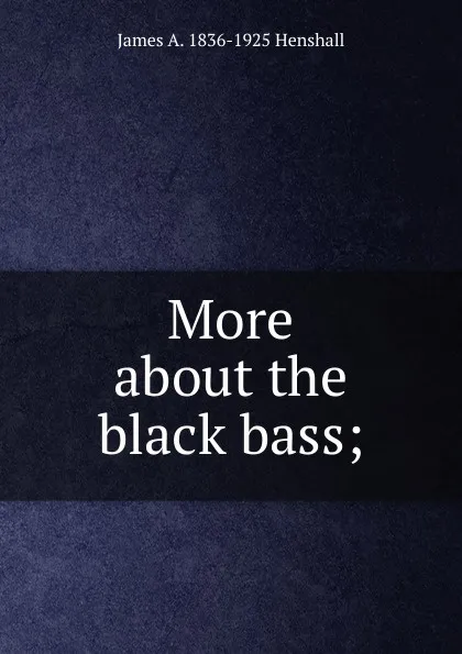 Обложка книги More about the black bass;, James A. Henshall