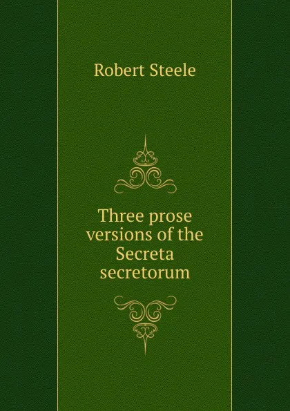 Обложка книги Three prose versions of the Secreta secretorum, Robert Steele