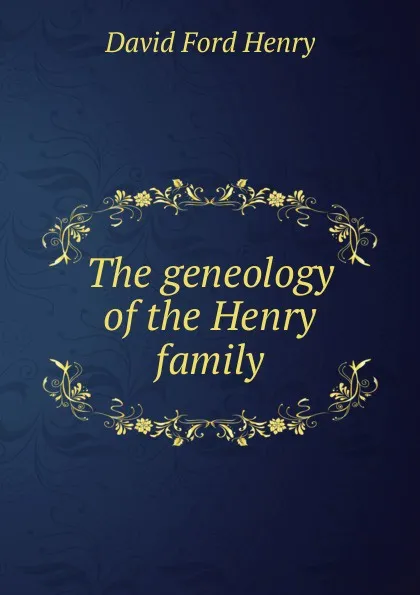 Обложка книги The geneology of the Henry family, David Ford Henry