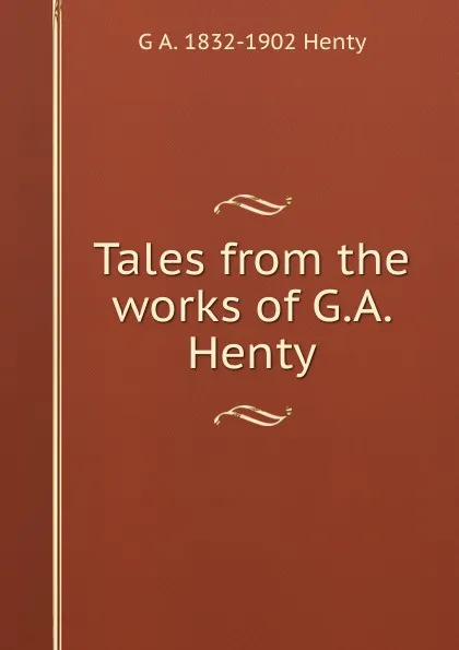 Обложка книги Tales from the works of G.A. Henty, Henty George Alfred