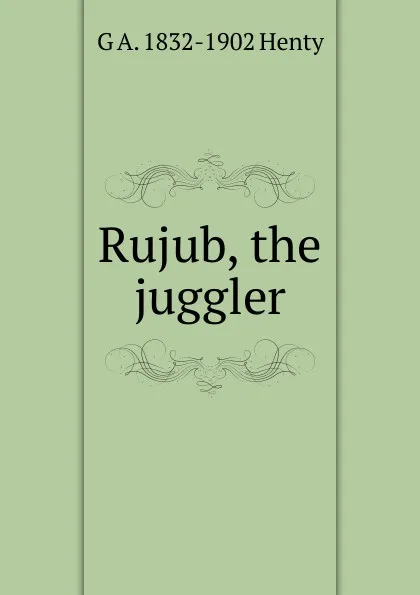 Обложка книги Rujub, the juggler, Henty George Alfred