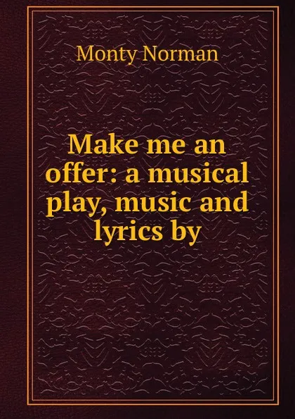 Обложка книги Make me an offer: a musical play, music and lyrics by, Monty Norman