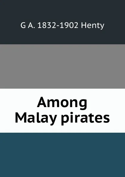 Обложка книги Among Malay pirates, Henty George Alfred