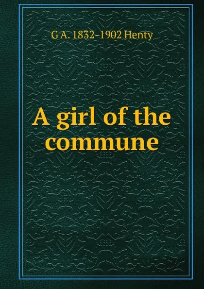 Обложка книги A girl of the commune, Henty George Alfred