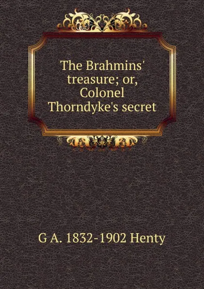 Обложка книги The Brahmins. treasure; or, Colonel Thorndyke.s secret, Henty George Alfred