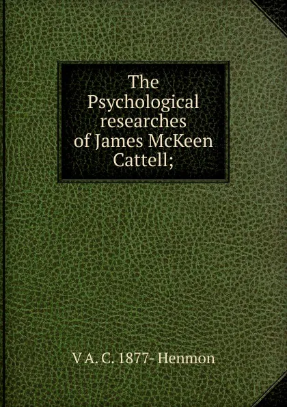 Обложка книги The Psychological researches of James McKeen Cattell;, V A. C. 1877- Henmon