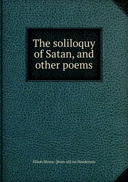 Обложка книги The soliloquy of Satan, and other poems, Elliott Blaine. [from old cat Henderson