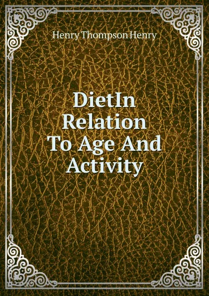 Обложка книги DietIn Relation To Age And Activity., Henry Thompson Henry