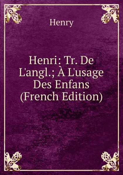 Обложка книги Henri: Tr. De L.angl.; A L.usage Des Enfans (French Edition), Henry