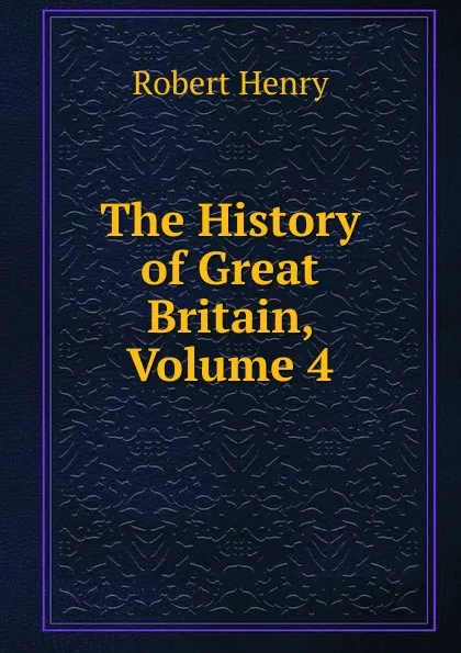 Обложка книги The History of Great Britain, Volume 4, Robert Henry