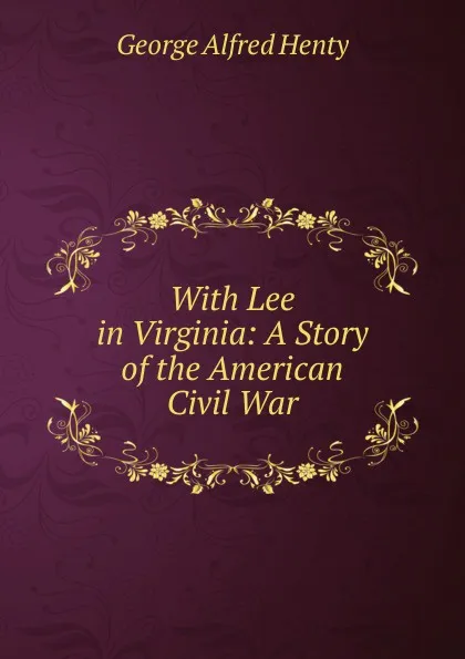 Обложка книги With Lee in Virginia: A Story of the American Civil War, Henty George Alfred