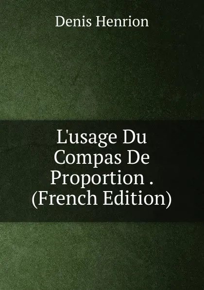 Обложка книги L.usage Du Compas De Proportion . (French Edition), Denis Henrion