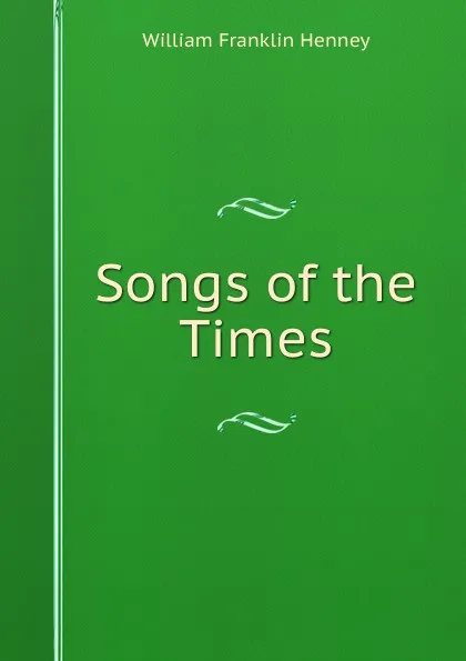 Обложка книги Songs of the Times, William Franklin Henney