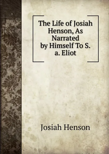 Обложка книги The Life of Josiah Henson, As Narrated by Himself To S.a. Eliot., Josiah Henson