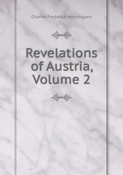 Обложка книги Revelations of Austria, Volume 2, Charles Frederick Henningsen