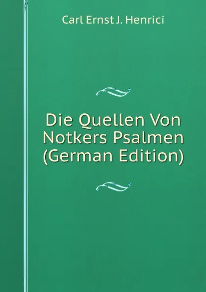 Обложка книги Die Quellen Von Notkers Psalmen (German Edition), Carl Ernst J. Henrici