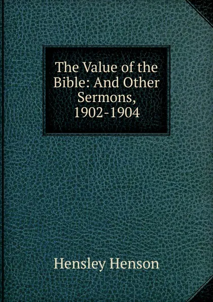 Обложка книги The Value of the Bible: And Other Sermons, 1902-1904, Hensley Henson