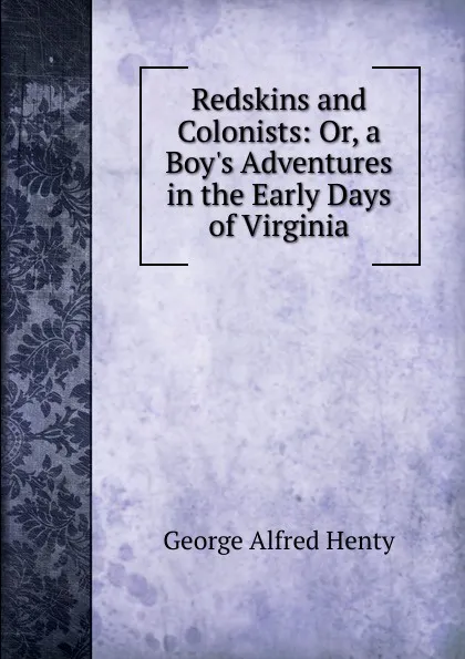 Обложка книги Redskins and Colonists: Or, a Boy.s Adventures in the Early Days of Virginia, Henty George Alfred