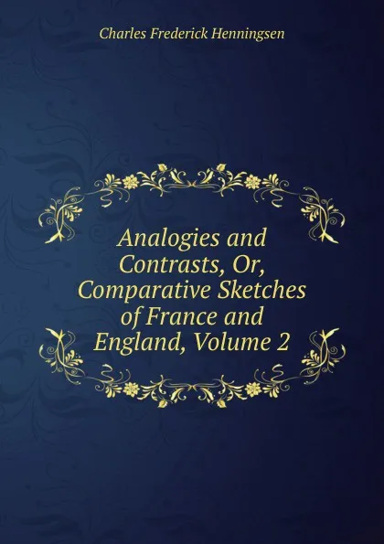 Обложка книги Analogies and Contrasts, Or, Comparative Sketches of France and England, Volume 2, Charles Frederick Henningsen