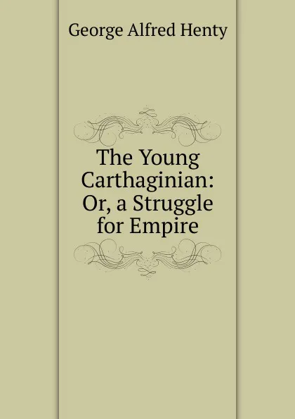 Обложка книги The Young Carthaginian: Or, a Struggle for Empire, Henty George Alfred