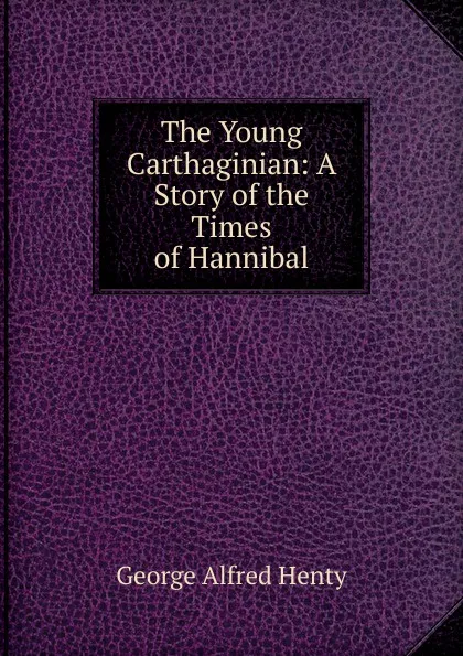 Обложка книги The Young Carthaginian: A Story of the Times of Hannibal, Henty George Alfred