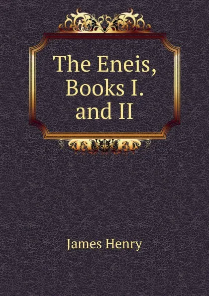 Обложка книги The Eneis, Books I. and II, James Henry