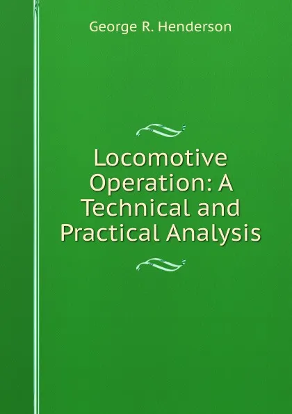 Обложка книги Locomotive Operation: A Technical and Practical Analysis, George R. Henderson