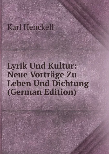 Обложка книги Lyrik Und Kultur: Neue Vortrage Zu Leben Und Dichtung (German Edition), Karl Henckell