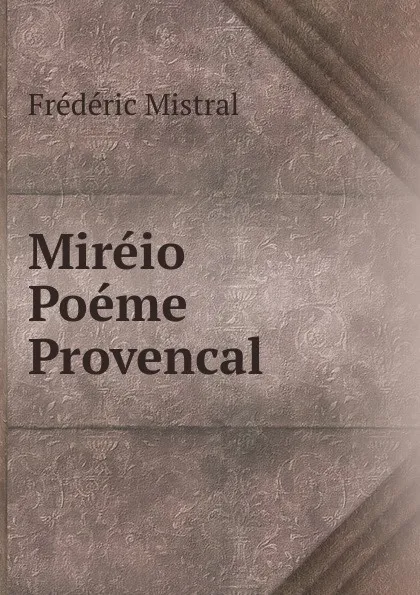 Обложка книги Mireio Poeme Provencal, Frédéric Mistral