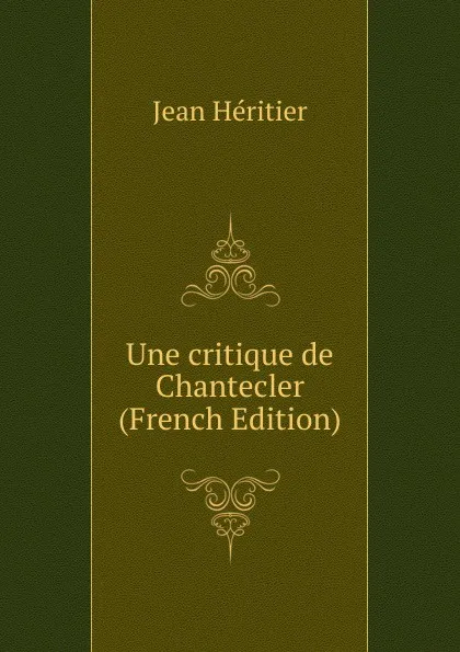 Обложка книги Une critique de Chantecler (French Edition), Jean Héritier