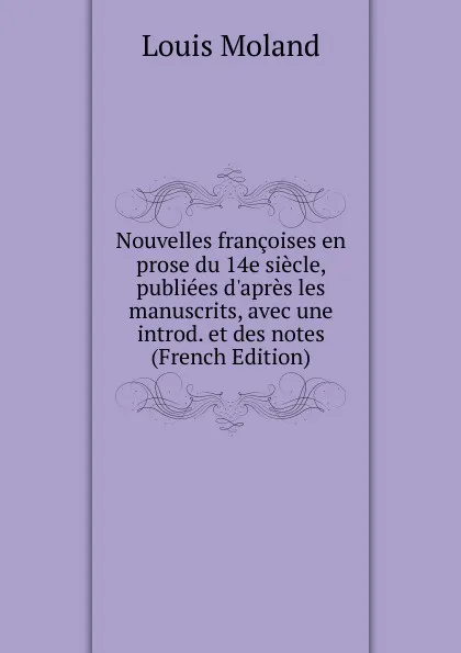 Обложка книги Nouvelles francoises en prose du 14e siecle, publiees d.apres les manuscrits, avec une introd. et des notes (French Edition), Louis Moland