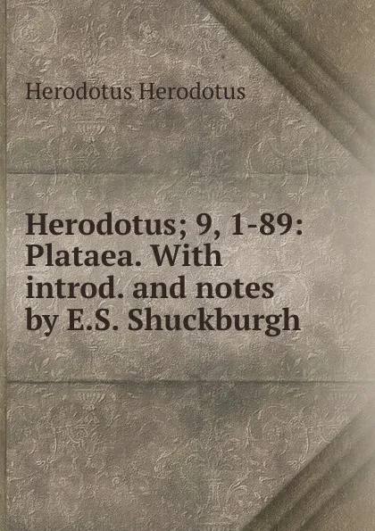 Обложка книги Herodotus; 9, 1-89: Plataea. With introd. and notes by E.S. Shuckburgh, Herodotus