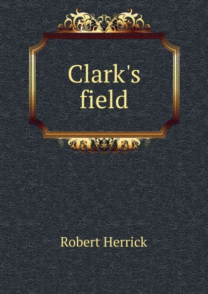 Обложка книги Clark.s field, Herrick Robert