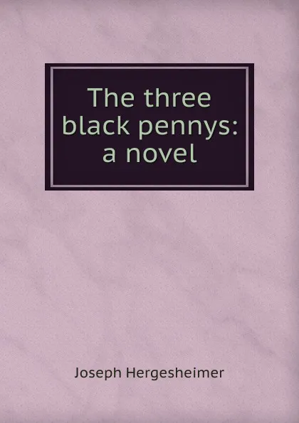 Обложка книги The three black pennys: a novel, Hergesheimer Joseph