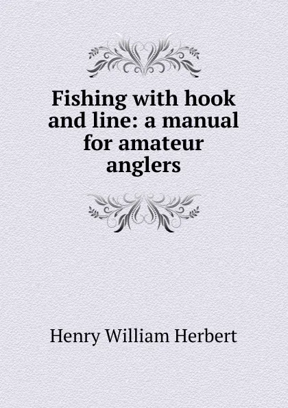 Обложка книги Fishing with hook and line: a manual for amateur anglers, Herbert Henry William