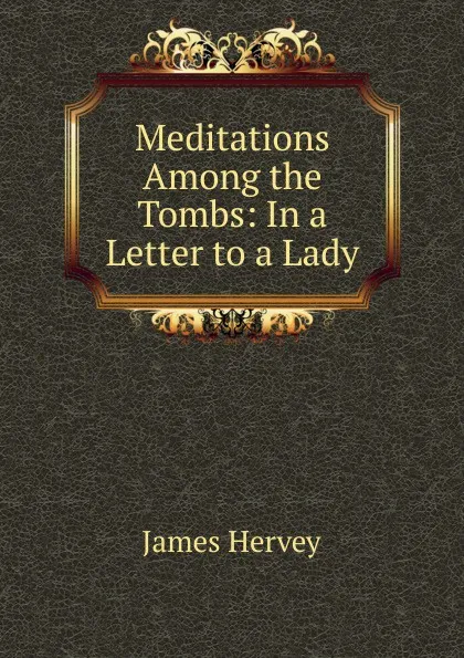 Обложка книги Meditations Among the Tombs: In a Letter to a Lady, James Hervey