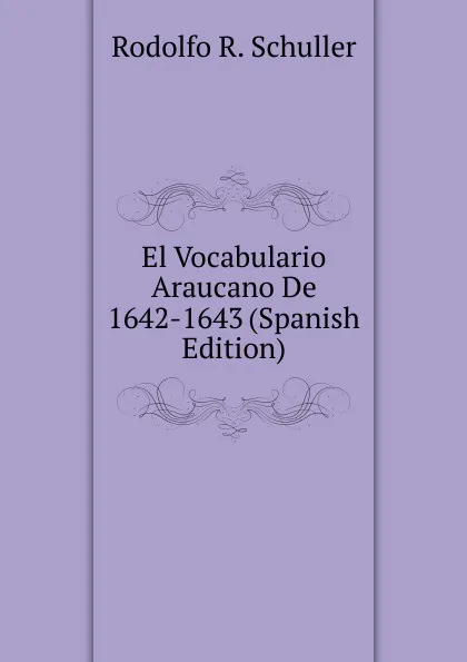 Обложка книги El Vocabulario Araucano De 1642-1643 (Spanish Edition), Rodolfo R. Schuller